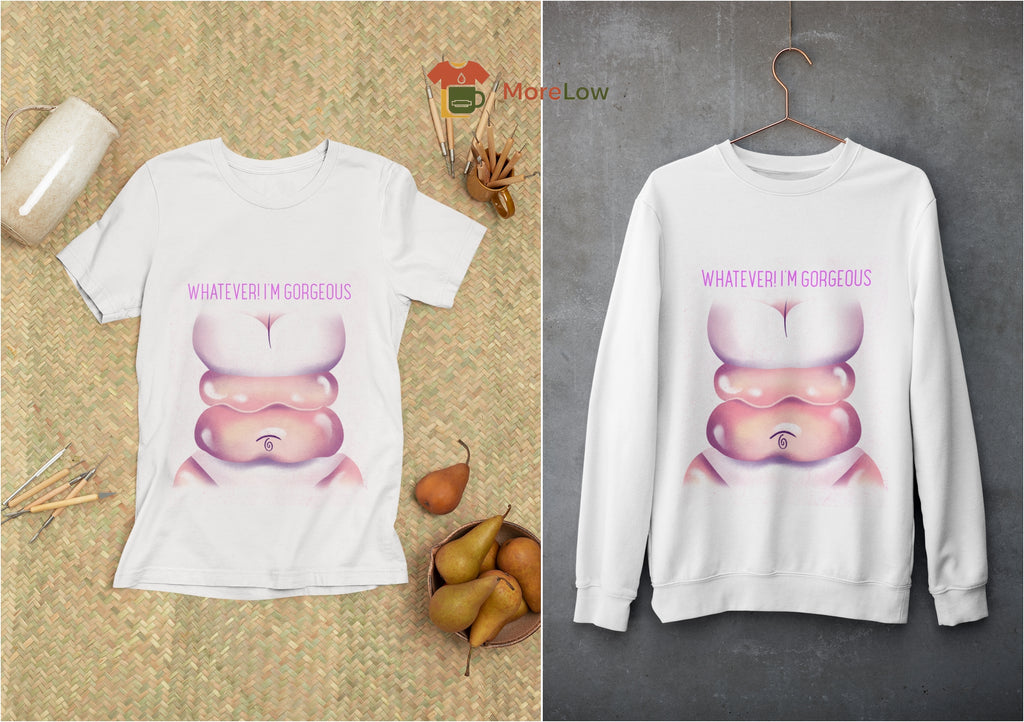 WHATEVER! I'M GORGEOUS T-shirt and Sweatshirt